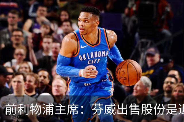 前利物浦主席：芬威出售股份是退出利物浦的开始，他们很负责任